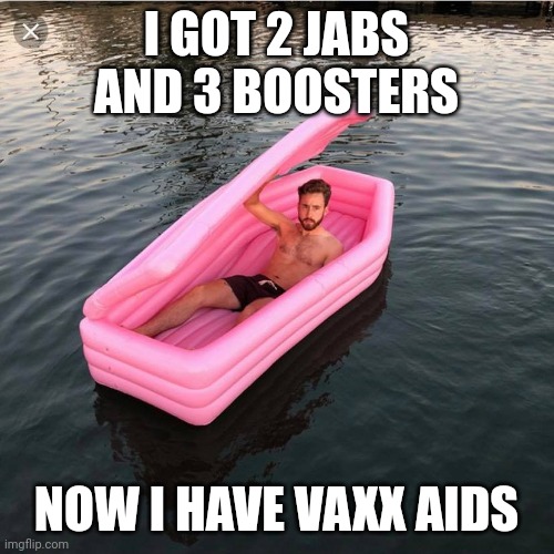 Anti-vaxxer summer gift | I GOT 2 JABS AND 3 BOOSTERS; NOW I HAVE VAXX AIDS | image tagged in anti-vaxxer summer gift | made w/ Imgflip meme maker