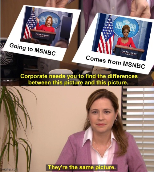 They're The Same Picture |  Going to MSNBC; Comes from MSNBC | image tagged in memes,they're the same picture,conservatives,press secretary,msnbc | made w/ Imgflip meme maker