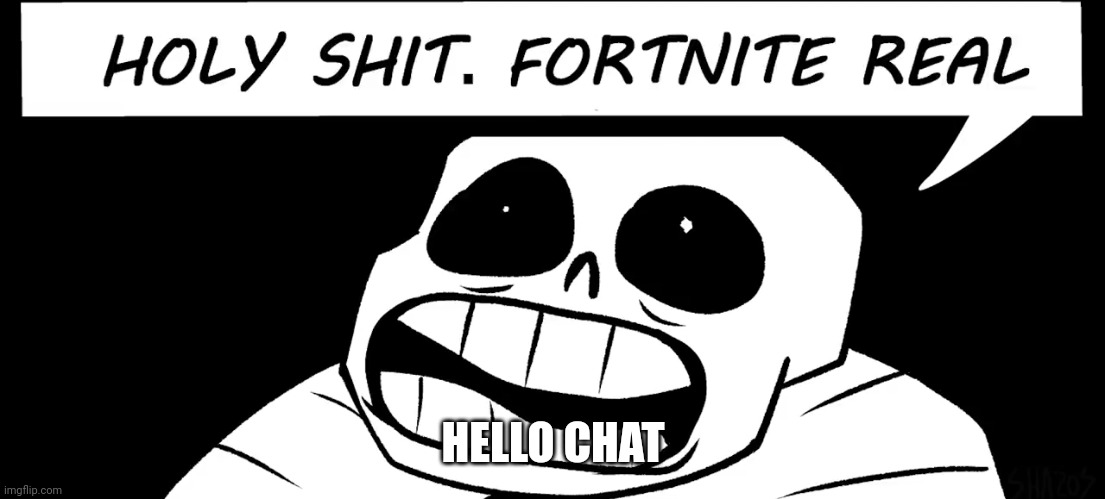 Holy shit fortnite real | HELLO CHAT | image tagged in holy shit fortnite real | made w/ Imgflip meme maker