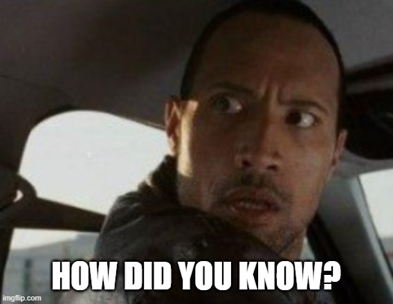 Dwayne Looking back | HOW DID YOU KNOW? | image tagged in dwayne looking back | made w/ Imgflip meme maker
