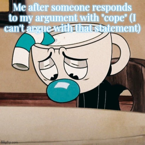 Me after someone responds to my argument with "cope" (I can't argue with that statement) | made w/ Imgflip meme maker