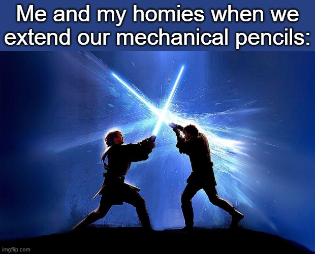 lightsaber battle | Me and my homies when we extend our mechanical pencils: | image tagged in lightsaber battle | made w/ Imgflip meme maker