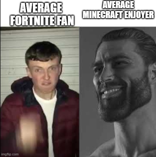 Giga chad template | AVERAGE MINECRAFT ENJOYER; AVERAGE
 FORTNITE FAN | image tagged in giga chad template | made w/ Imgflip meme maker