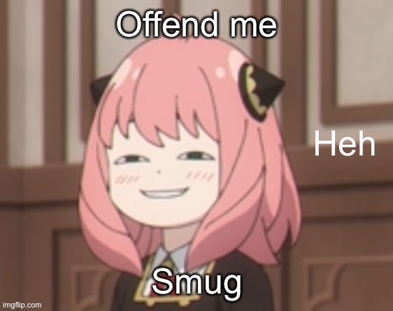 Smug anya | Offend me; Smug | image tagged in smug anya | made w/ Imgflip meme maker