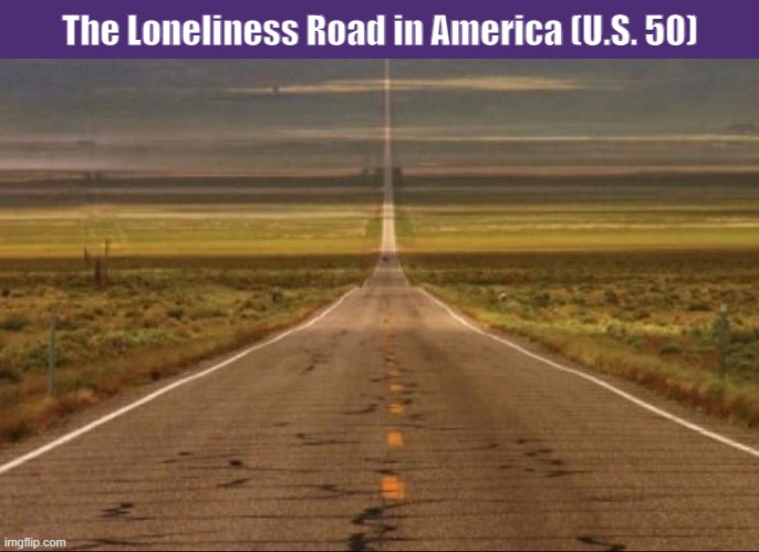 The Loneliness Road in America (U.S. 50) | The Loneliness Road in America (U.S. 50) | image tagged in highway,road,straight,lonely,funny,memes | made w/ Imgflip meme maker