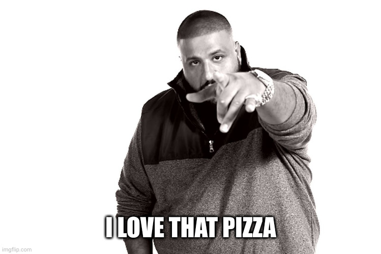 i like that | I LOVE THAT PIZZA | image tagged in i like that | made w/ Imgflip meme maker