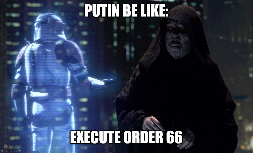Peace that's what we all need (no hate guys) |  PUTIN BE LIKE:; EXECUTE ORDER 66 | image tagged in execute order 66,funny memes,lol so funny,meanwhile on imgflip,ukraine,russia | made w/ Imgflip meme maker