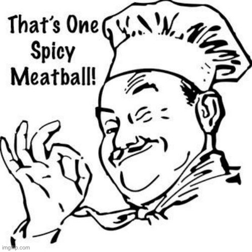 That’s one spicy meatball | image tagged in that s one spicy meatball | made w/ Imgflip meme maker