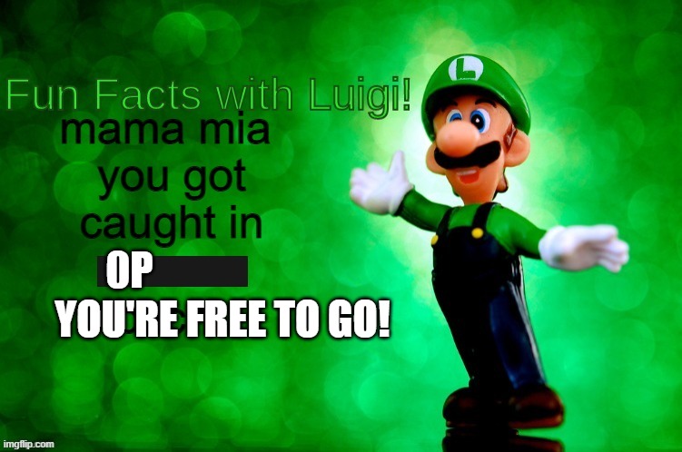 You got caught in 144p | 0P YOU'RE FREE TO GO! | image tagged in you got caught in 144p | made w/ Imgflip meme maker