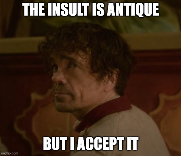 Cyrano meme |  THE INSULT IS ANTIQUE; BUT I ACCEPT IT | image tagged in star wars meme,insult,code,checkout | made w/ Imgflip meme maker