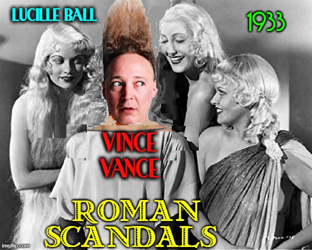 LUCILLE BALL ROMAN
SCANDALS VINCE
VANCE 1933 | made w/ Imgflip meme maker