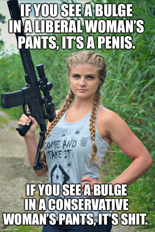 Kaitlin Bennett | IF YOU SEE A BULGE IN A LIBERAL WOMAN’S PANTS, IT’S A PENIS. IF YOU SEE A BULGE IN A CONSERVATIVE WOMAN’S PANTS, IT’S SHIT. | image tagged in kaitlin bennett,transgender,conservatives,gun control,2nd amendment | made w/ Imgflip meme maker