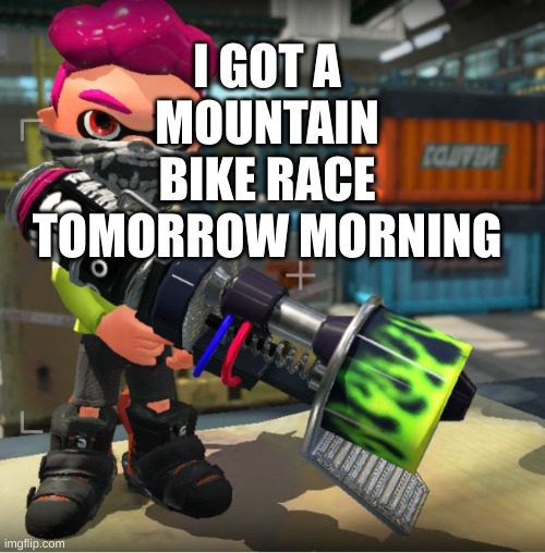 Bandit announcement template and Splatoon OC | I GOT A MOUNTAIN BIKE RACE TOMORROW MORNING | image tagged in bandit announcement template and splatoon oc | made w/ Imgflip meme maker