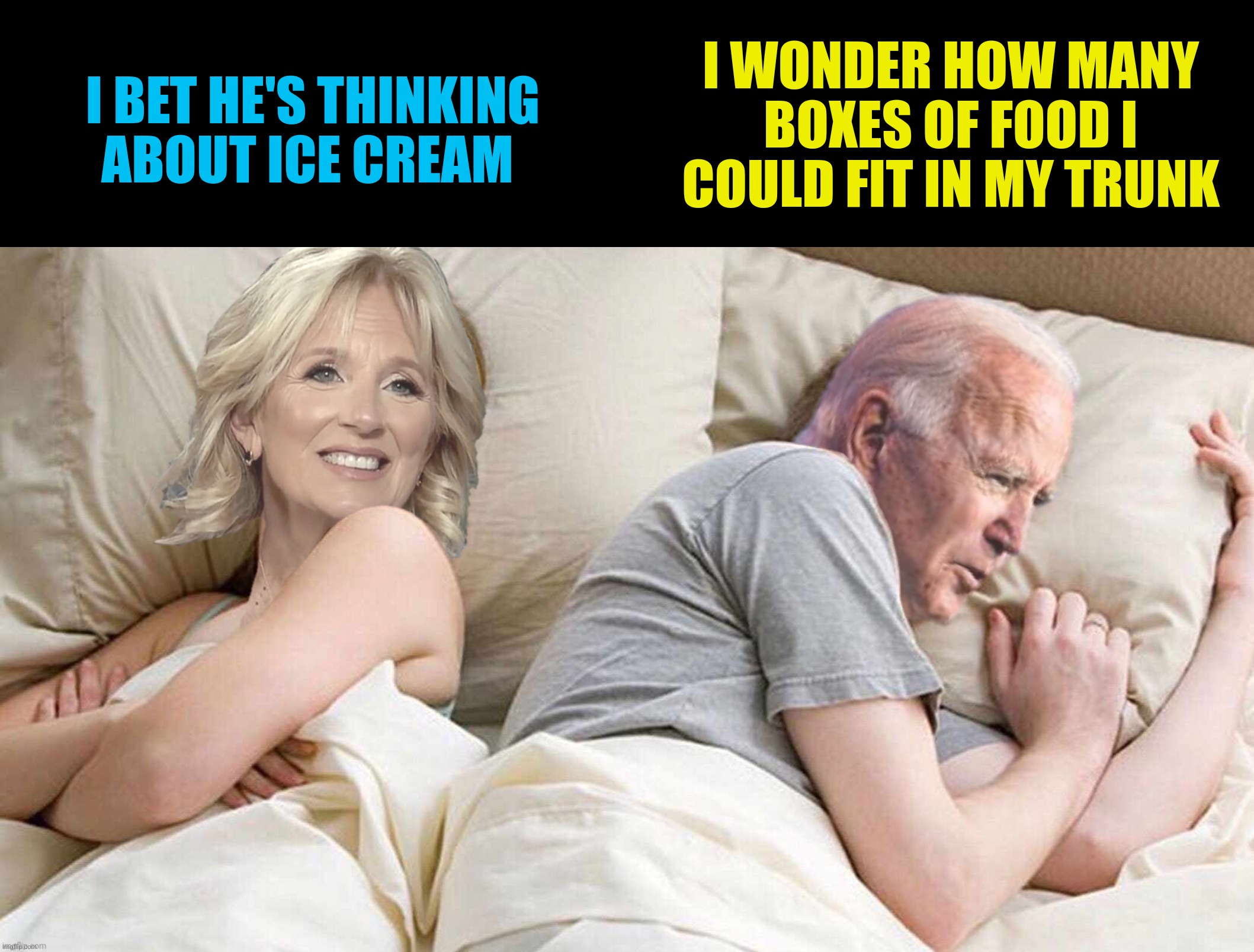 Bad Photoshop Sunday presents:  I bet he's not thinking |  I WONDER HOW MANY BOXES OF FOOD I COULD FIT IN MY TRUNK; I BET HE'S THINKING ABOUT ICE CREAM | image tagged in bad photoshop sunday,joe biden,jill biden,i bet he's thinking about other women | made w/ Imgflip meme maker