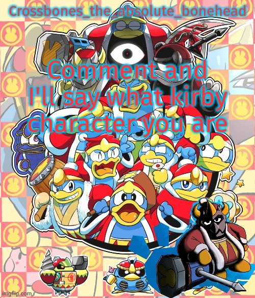 Crossbones king dedede temp | Comment and I'll say what kirby character you are | image tagged in crossbones king dedede temp | made w/ Imgflip meme maker
