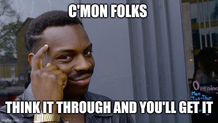 Roll Safe Think About It Meme | C'MON FOLKS THINK IT THROUGH AND YOU'LL GET IT | image tagged in memes,roll safe think about it | made w/ Imgflip meme maker