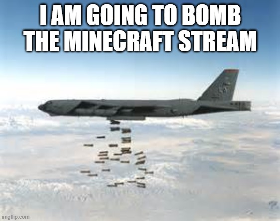 bomber b-52 | I AM GOING TO BOMB THE MINECRAFT STREAM | image tagged in bomber b-52,memes,president_joe_biden | made w/ Imgflip meme maker