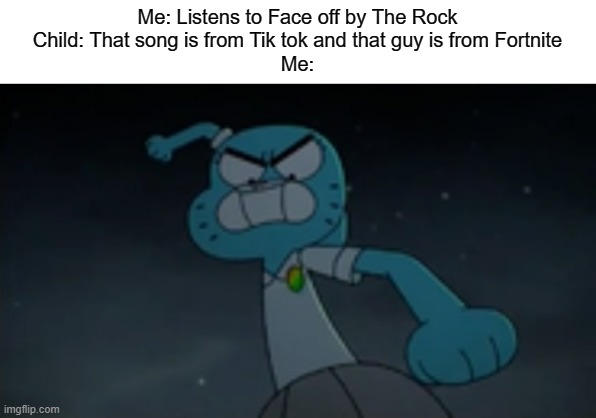 I hate both Fortnite and Tik tok | Me: Listens to Face off by The Rock
Child: That song is from Tik tok and that guy is from Fortnite
Me: | image tagged in nicole punching,fortnite sucks,tik tok sucks,the amazing world of gumball | made w/ Imgflip meme maker