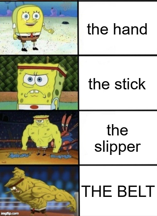 POV you get spanked by |  the hand; the stick; the slipper; THE BELT | image tagged in spongebob strength | made w/ Imgflip meme maker