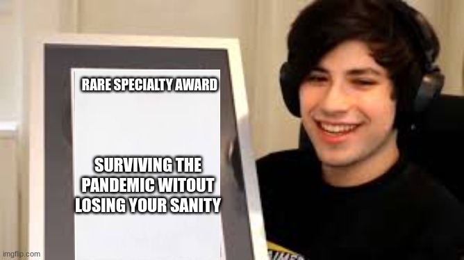 Covid Award | RARE SPECIALTY AWARD; SURVIVING THE PANDEMIC WITOUT LOSING YOUR SANITY | image tagged in georgenotfound gets the cook stream record | made w/ Imgflip meme maker