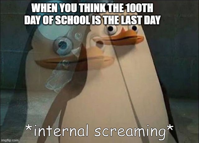 Private Internal Screaming | WHEN YOU THINK THE 100TH DAY OF SCHOOL IS THE LAST DAY | image tagged in private internal screaming,funny,meme,laugh,school | made w/ Imgflip meme maker