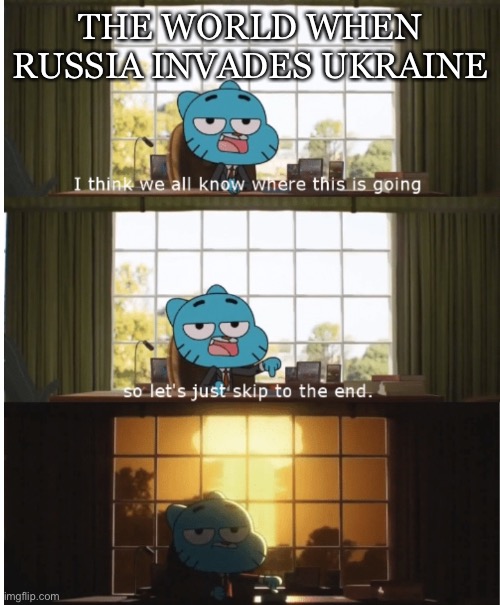 Gumball meme | THE WORLD WHEN RUSSIA INVADES UKRAINE | image tagged in i think we all know where this is going | made w/ Imgflip meme maker