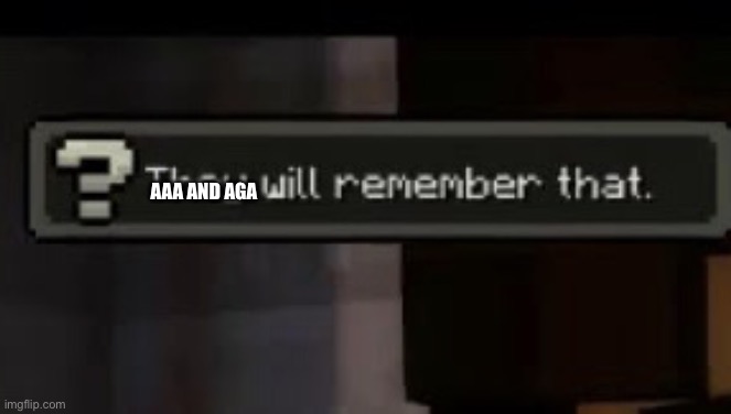 They will remember that | AAA AND AGA | image tagged in they will remember that | made w/ Imgflip meme maker