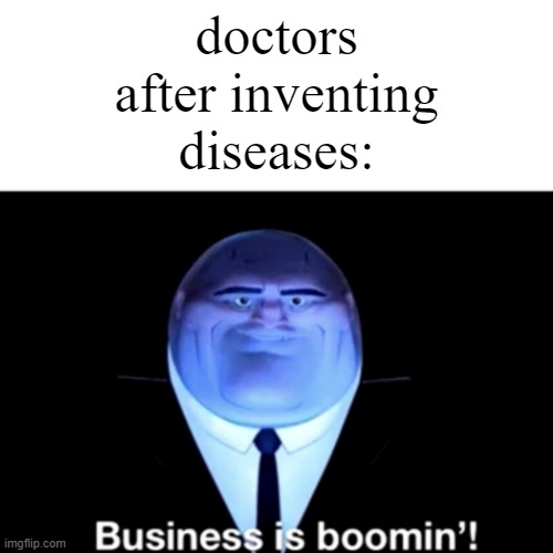 american healthcare go brr | doctors after inventing diseases: | image tagged in kingpin business is boomin',dark humor,funny memes,memes | made w/ Imgflip meme maker