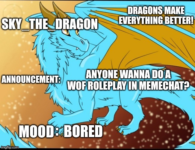 Sky_The_Dragon's Announcement Template |  ANYONE WANNA DO A WOF ROLEPLAY IN MEMECHAT? BORED | image tagged in sky_the_dragon's announcement template | made w/ Imgflip meme maker