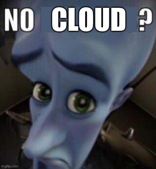megamind no blank | CLOUD | image tagged in megamind no blank | made w/ Imgflip meme maker