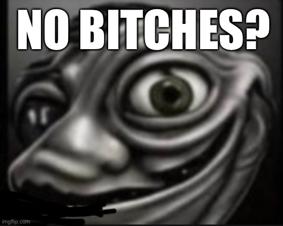 I have to be first | NO BITCHES? | made w/ Imgflip meme maker