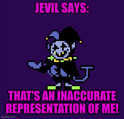 Jevil says | THAT'S AN INACCURATE REPRESENTATION OF ME! | image tagged in jevil says | made w/ Imgflip meme maker