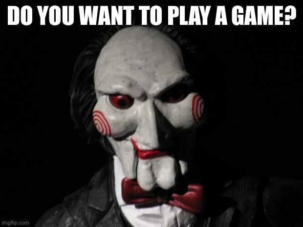I want to play a game | DO YOU WANT TO PLAY A GAME? | image tagged in i want to play a game | made w/ Imgflip meme maker