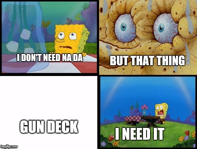 GUN DECK | image tagged in but that thing i need it spongebob v 2 | made w/ Imgflip meme maker