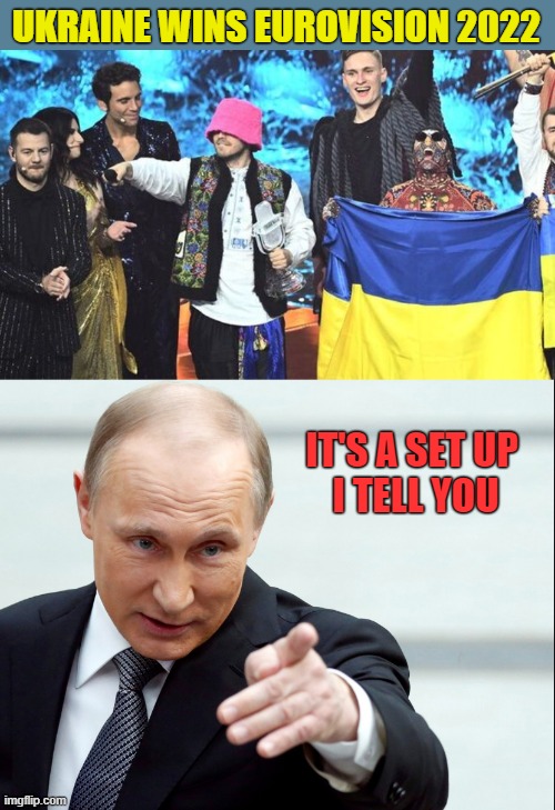 Ukraine Win Eurovision 2022 | image tagged in eurovision,putin | made w/ Imgflip meme maker