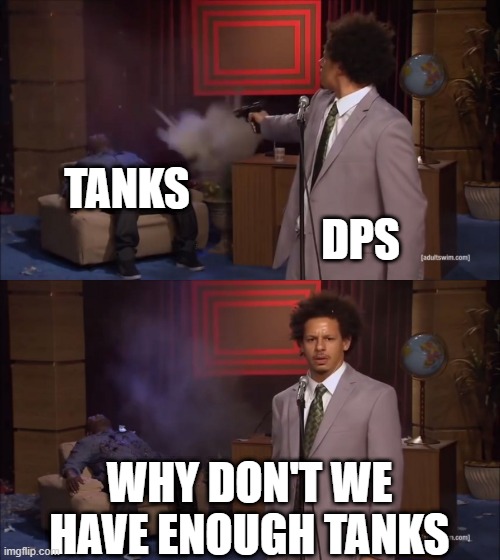 Why would X do this |  TANKS; DPS; WHY DON'T WE HAVE ENOUGH TANKS | image tagged in why would x do this | made w/ Imgflip meme maker