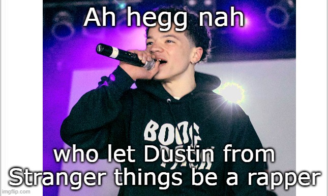 Insert title here |  Ah hegg nah; who let Dustin from Stranger things be a rapper | image tagged in lil mosey,memes,stranger things,dustin,funny memes | made w/ Imgflip meme maker