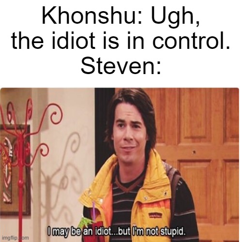 Khonshu and Steven's relationship be like | Khonshu: Ugh, the idiot is in control.
Steven: | made w/ Imgflip meme maker