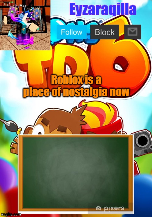Eyzaraqilla's template | Roblox is a place of nostalgia now | image tagged in eyzaraqilla's template | made w/ Imgflip meme maker