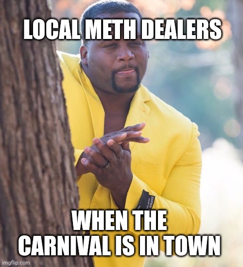 Black guy hiding behind tree | LOCAL METH DEALERS; WHEN THE CARNIVAL IS IN TOWN | image tagged in black guy hiding behind tree | made w/ Imgflip meme maker