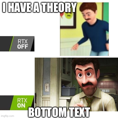 Good lord | I HAVE A THEORY; BOTTOM TEXT | image tagged in rtx | made w/ Imgflip meme maker