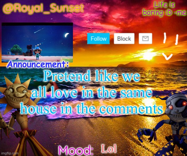 Ye | Pretend like we all love in the same house in the comments; Lol | image tagged in royal_sunset's announcement temp sunrise_royal | made w/ Imgflip meme maker