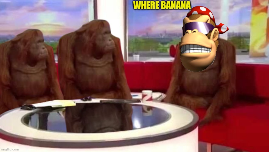 where monkey | WHERE BANANA | image tagged in where monkey | made w/ Imgflip meme maker