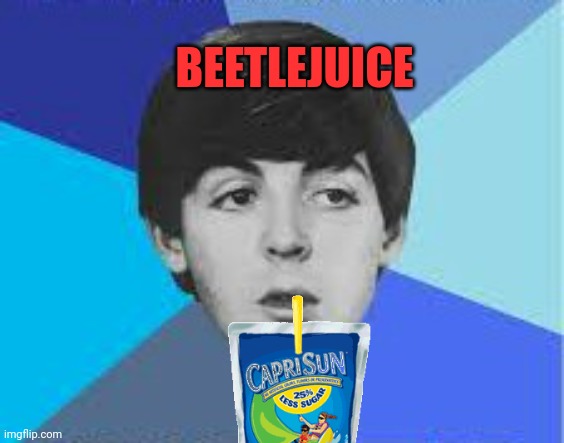 It's time to stop | BEETLEJUICE | image tagged in beatles paul mccartney,its time to stop,beetlejuice | made w/ Imgflip meme maker