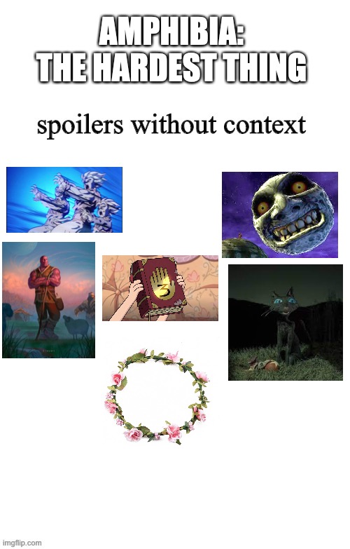 Amphibia: Spoilers Without Context |  AMPHIBIA: THE HARDEST THING | image tagged in spoilers without context,amphibia,spoiler alert,memes,disney,hardest thing | made w/ Imgflip meme maker