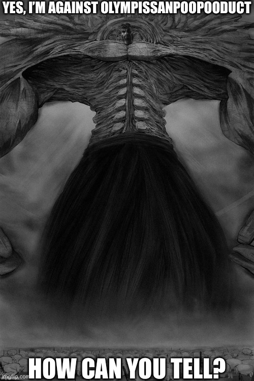 YES, I’M AGAINST OLYMPISSANPOOPOODUCT; HOW CAN YOU TELL? | made w/ Imgflip meme maker