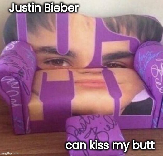 Ugly couch |  Justin Bieber; can kiss my butt | image tagged in pop music,singer,well yes but actually no,blame canada | made w/ Imgflip meme maker