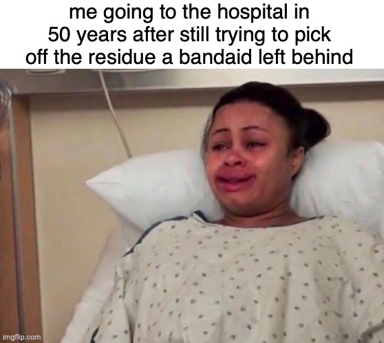 help me it wont come off it's been 3 days | me going to the hospital in 50 years after still trying to pick off the residue a bandaid left behind | made w/ Imgflip meme maker
