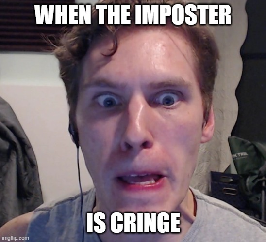 WHEN THE IMPOSTER; IS CRINGE | made w/ Imgflip meme maker