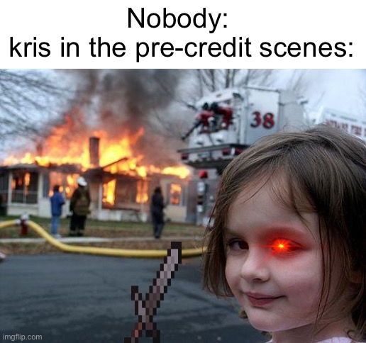 Disaster Girl Meme | Nobody: 
kris in the pre-credit scenes: | image tagged in deltarune | made w/ Imgflip meme maker